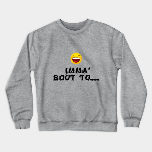 Imma' About To... Crewneck Sweatshirt by Silly World
